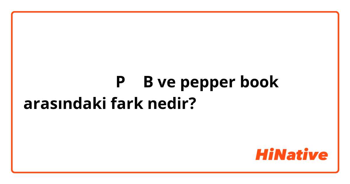 مالفرق بين P و B ve pepper book arasındaki fark nedir?