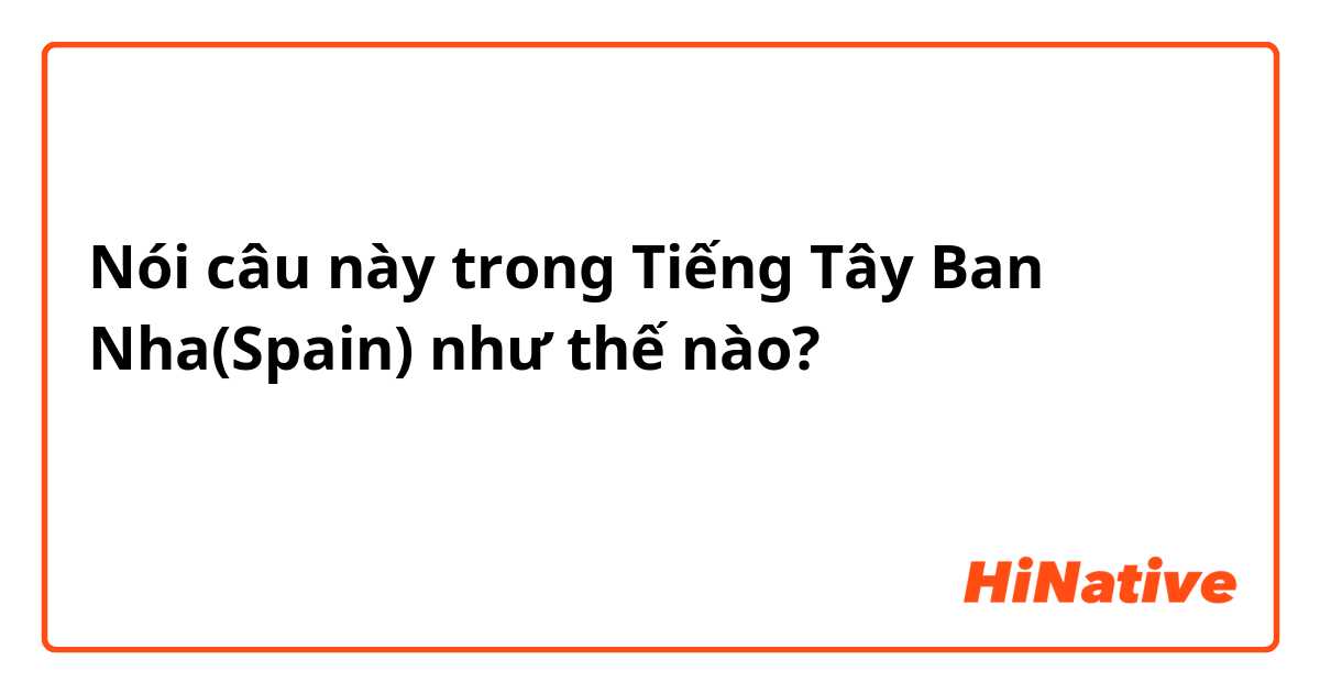 Nói câu này trong Tiếng Tây Ban Nha(Spain) như thế nào? لغتي الاسبانية ليست جيدة