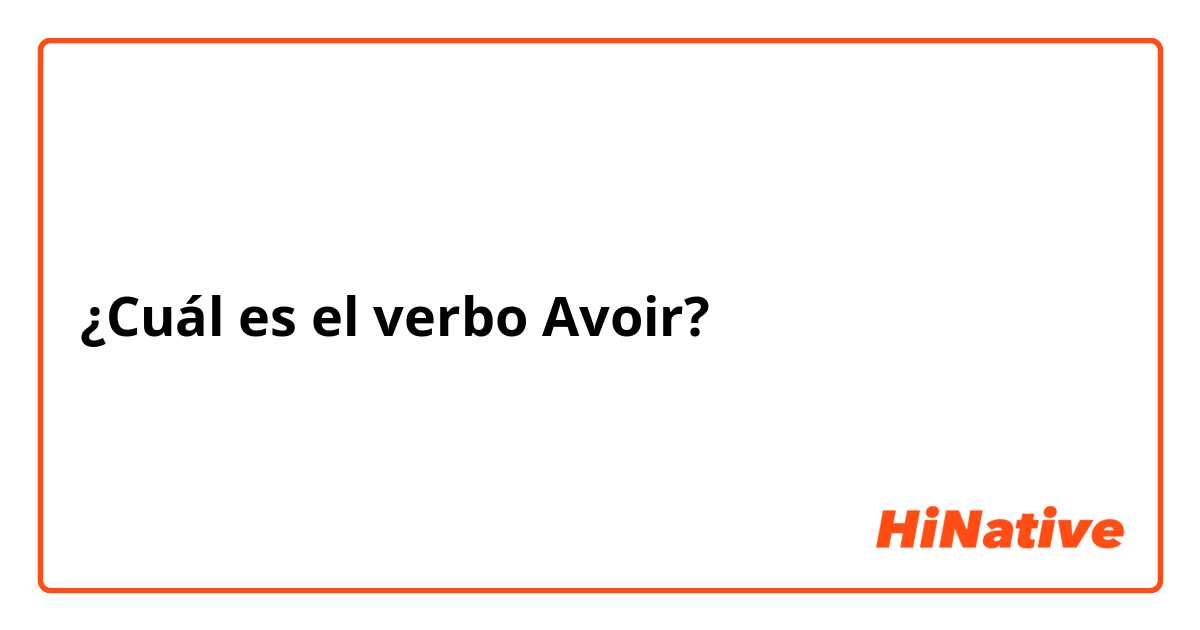 ¿Cuál es el verbo Avoir?