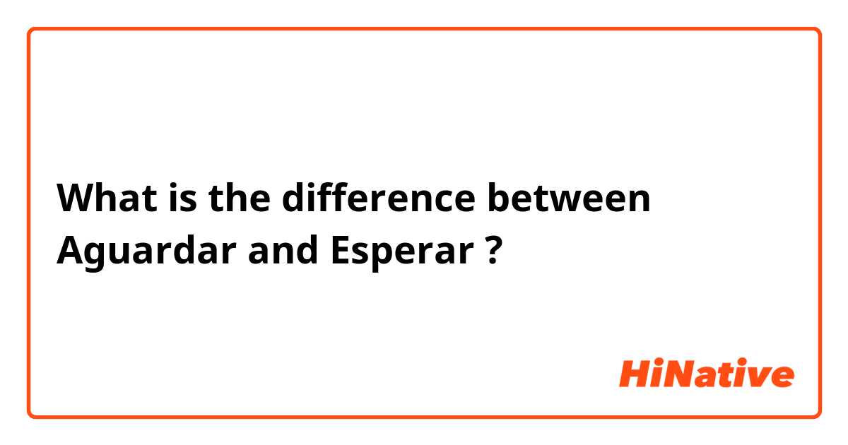 What is the difference between Aguardar and Esperar ?