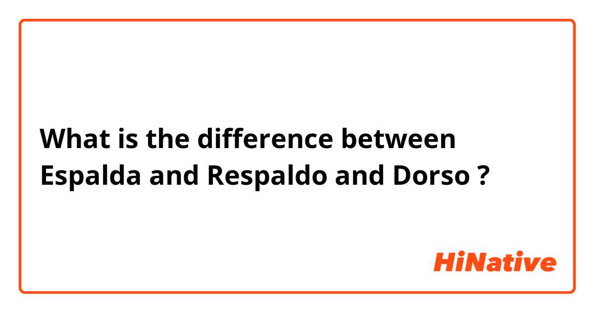 What is the difference between Espalda and Respaldo and Dorso ?