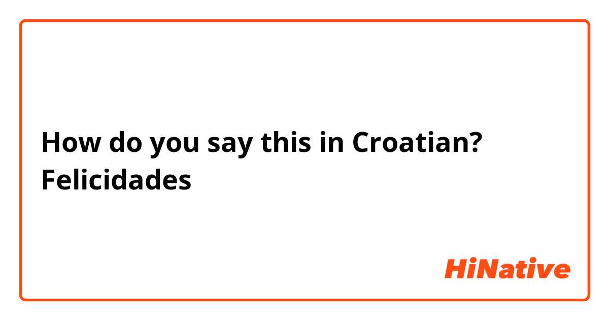 How do you say this in Croatian? Felicidades