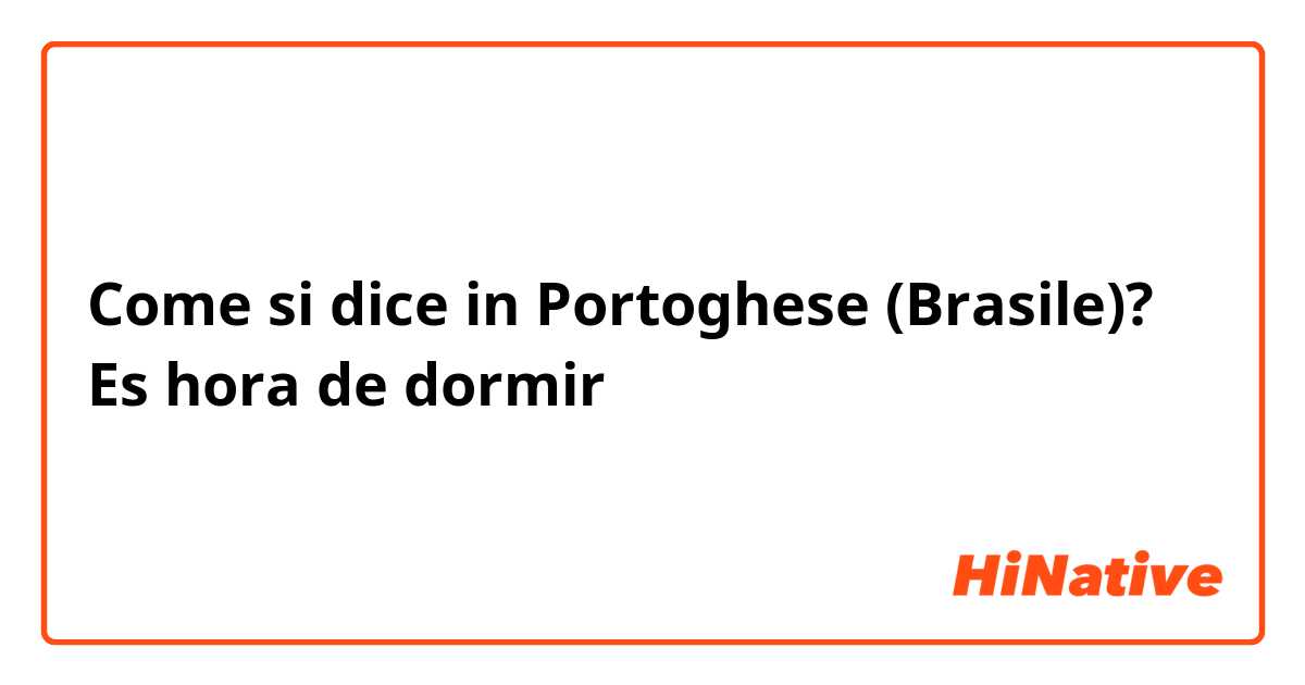 Come si dice in Portoghese (Brasile)? Es hora de dormir 