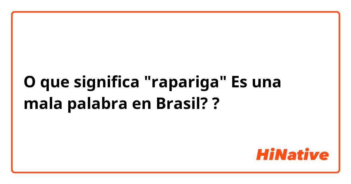 O que significa "rapariga" Es una mala palabra en Brasil??