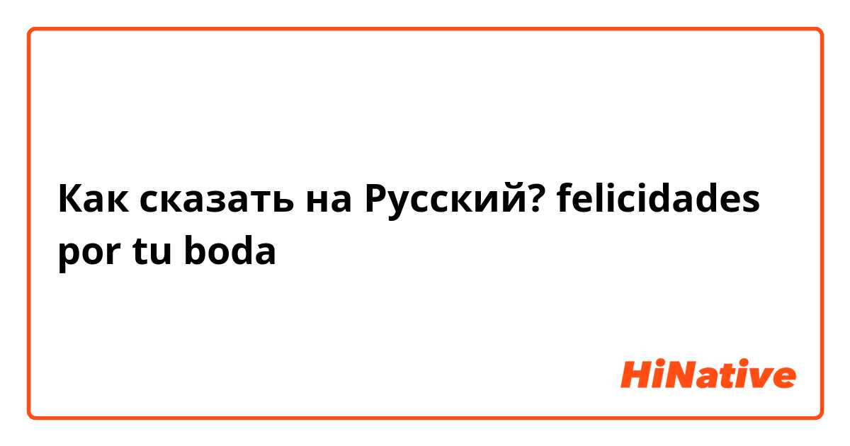 Как сказать на Русский? felicidades por tu boda