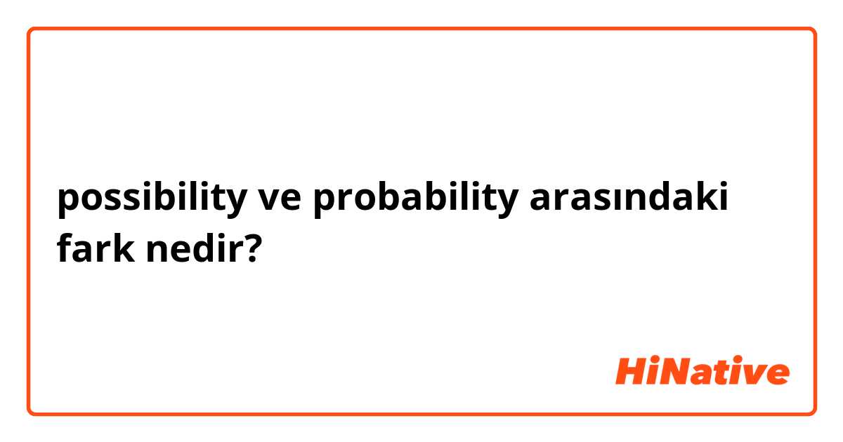 possibility ve probability arasındaki fark nedir?