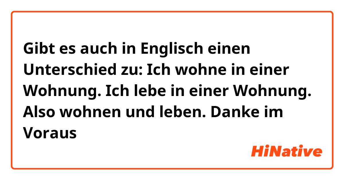 Gibt es auch in Englisch einen Unterschied zu:

Ich wohne in einer Wohnung. 
Ich lebe in einer Wohnung.

Also wohnen und leben.

Danke im Voraus😊