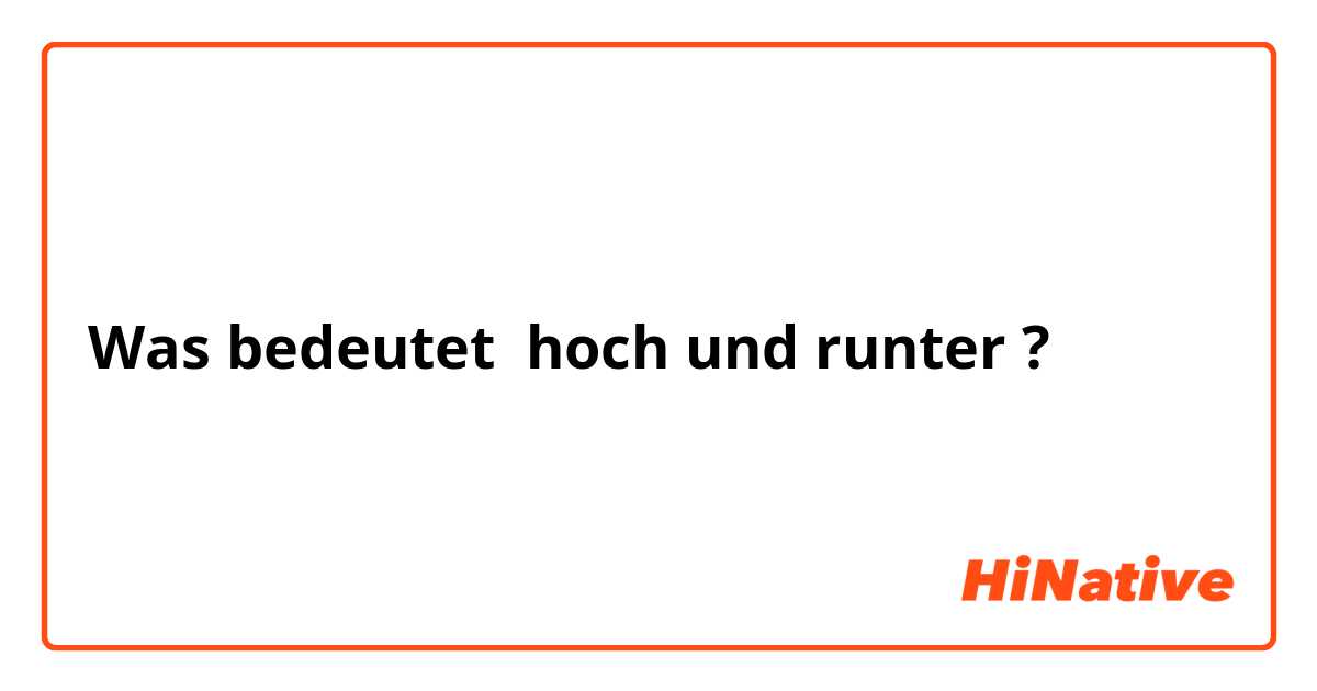 Was bedeutet hoch und runter ?