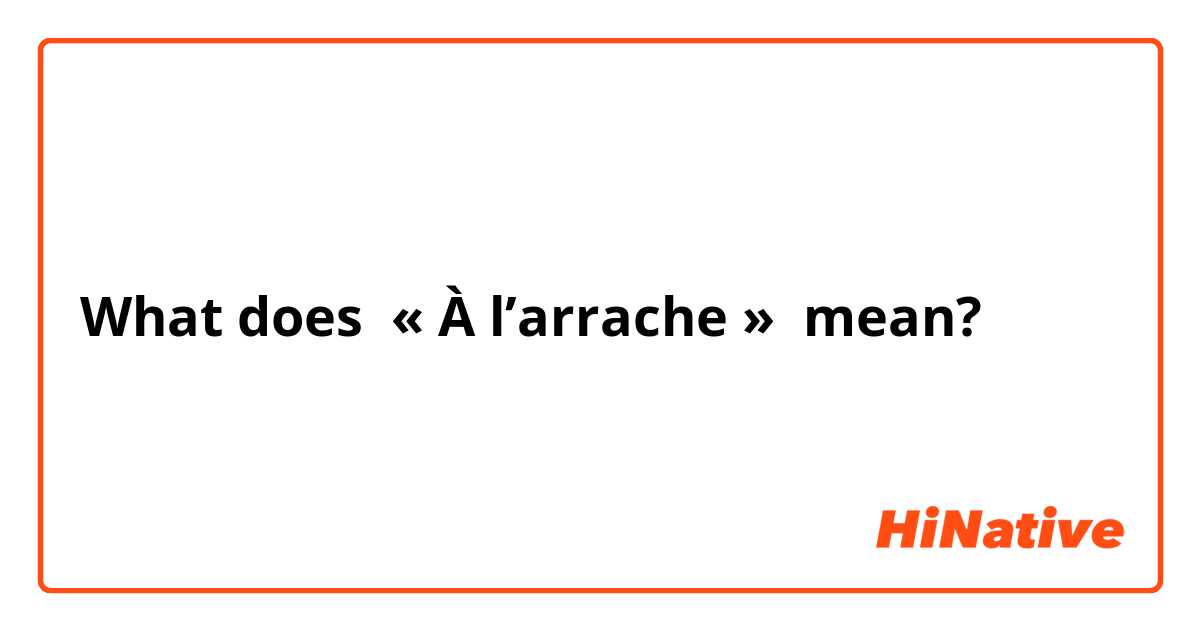 What does « À l’arrache »  mean?