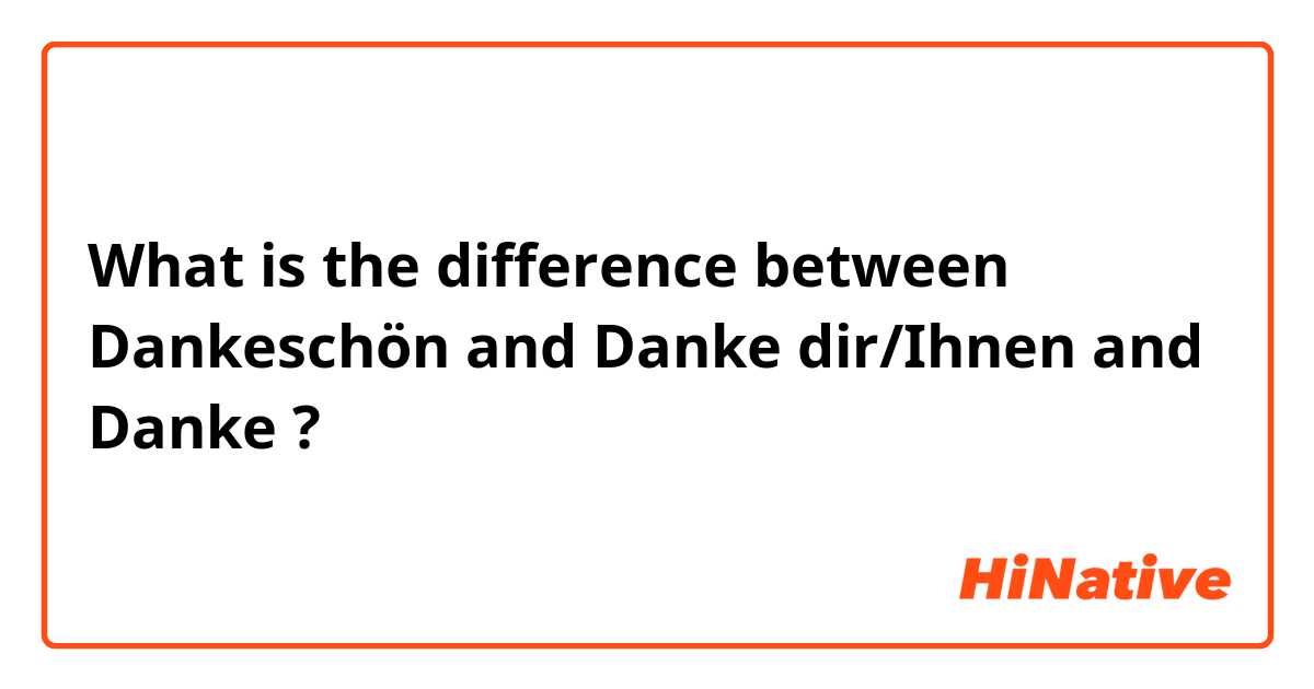 What is the difference between Dankeschön and Danke dir/Ihnen and Danke ?