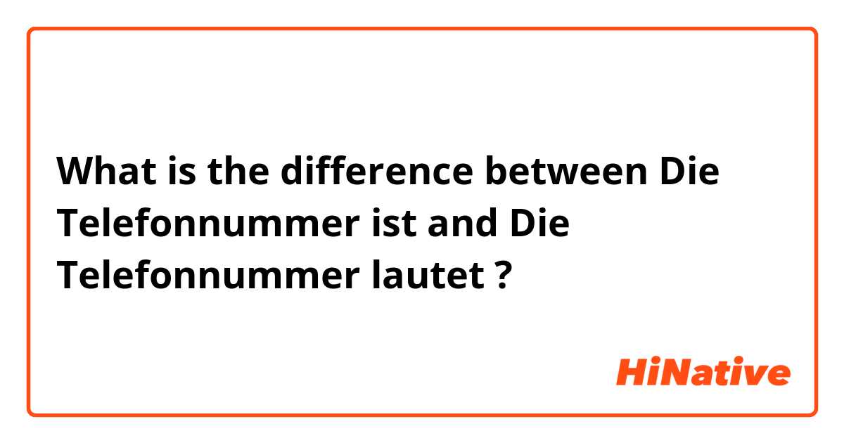 What is the difference between Die Telefonnummer ist  and Die Telefonnummer lautet  ?
