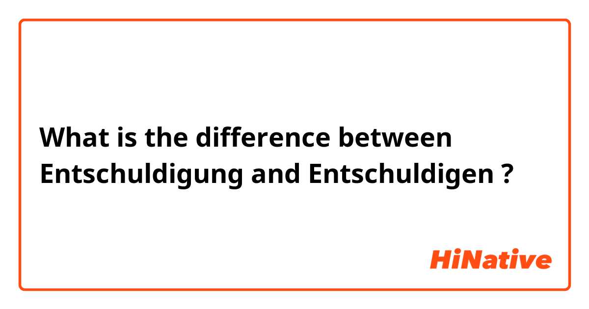 What is the difference between Entschuldigung and Entschuldigen ?