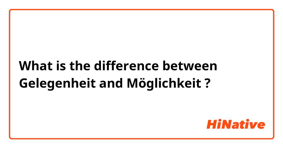 What is the difference between Gelegenheit and Möglichkeit ?