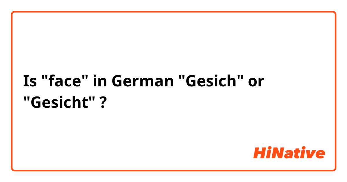 Is "face" in German "Gesich" or "Gesicht" ?