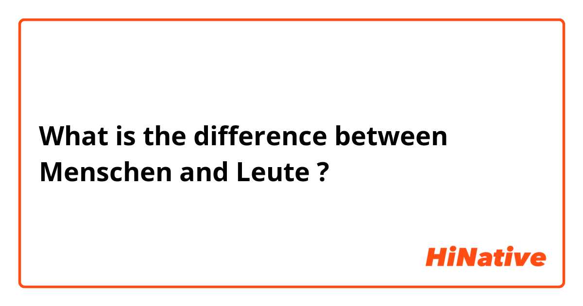 What is the difference between Menschen and Leute ?