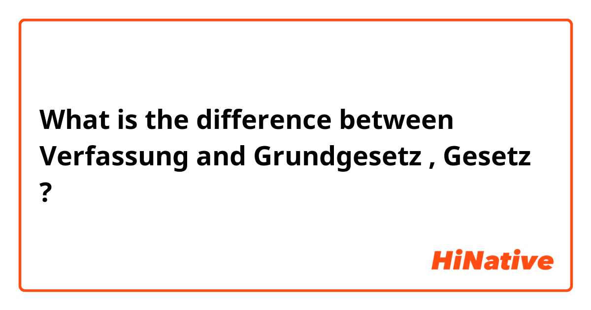 What is the difference between Verfassung and Grundgesetz , Gesetz ?