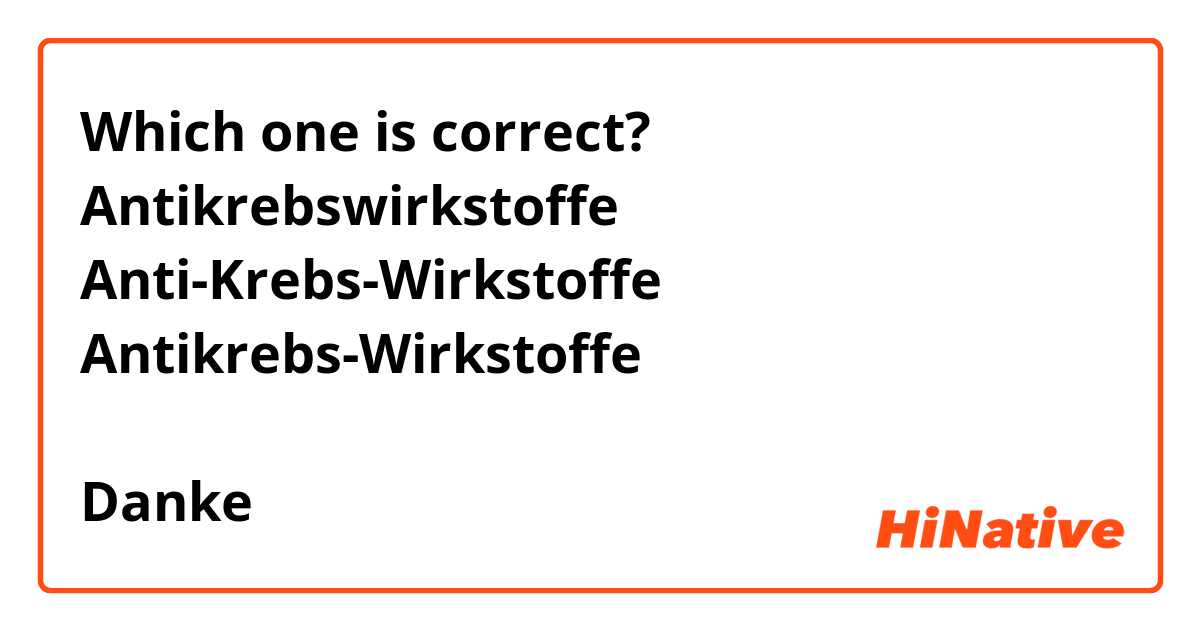 Which one is correct?
Antikrebswirkstoffe
Anti-Krebs-Wirkstoffe
Antikrebs-Wirkstoffe

Danke