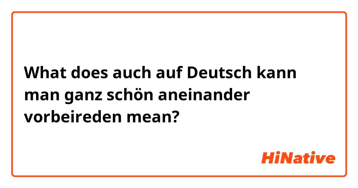 What does auch auf Deutsch kann man ganz schön aneinander vorbeireden mean?