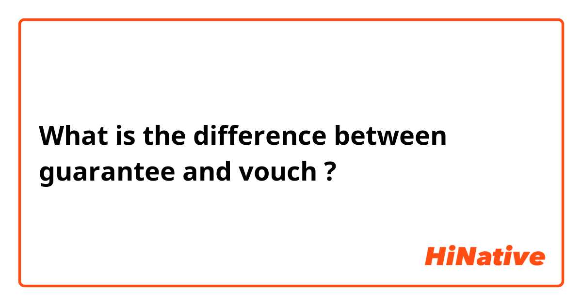 What is the difference between guarantee and vouch ?