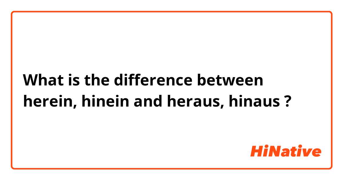What is the difference between herein, hinein and heraus, hinaus ?