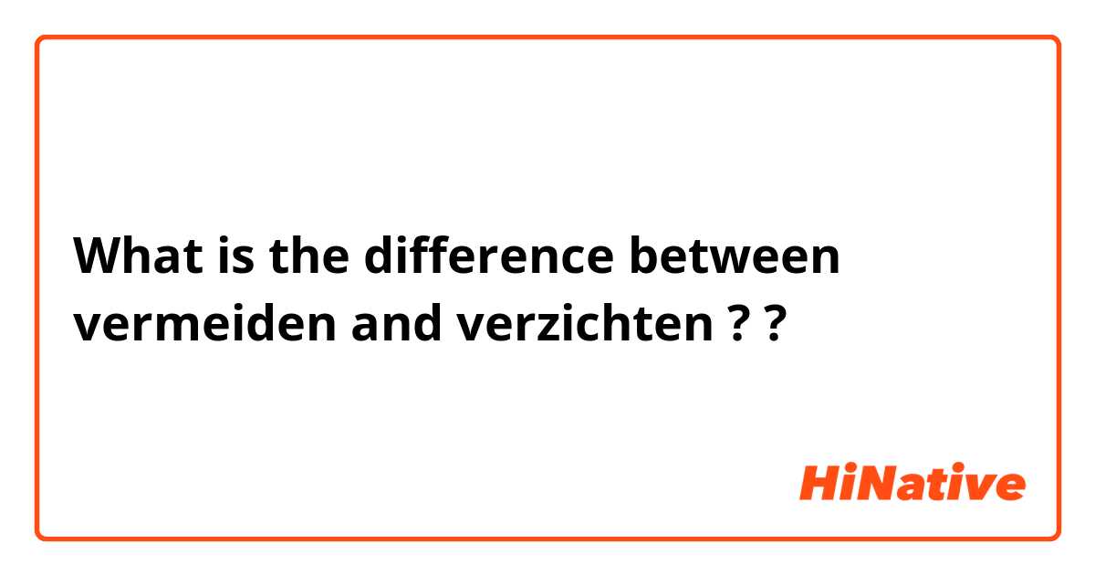 What is the difference between vermeiden  and verzichten ? ?