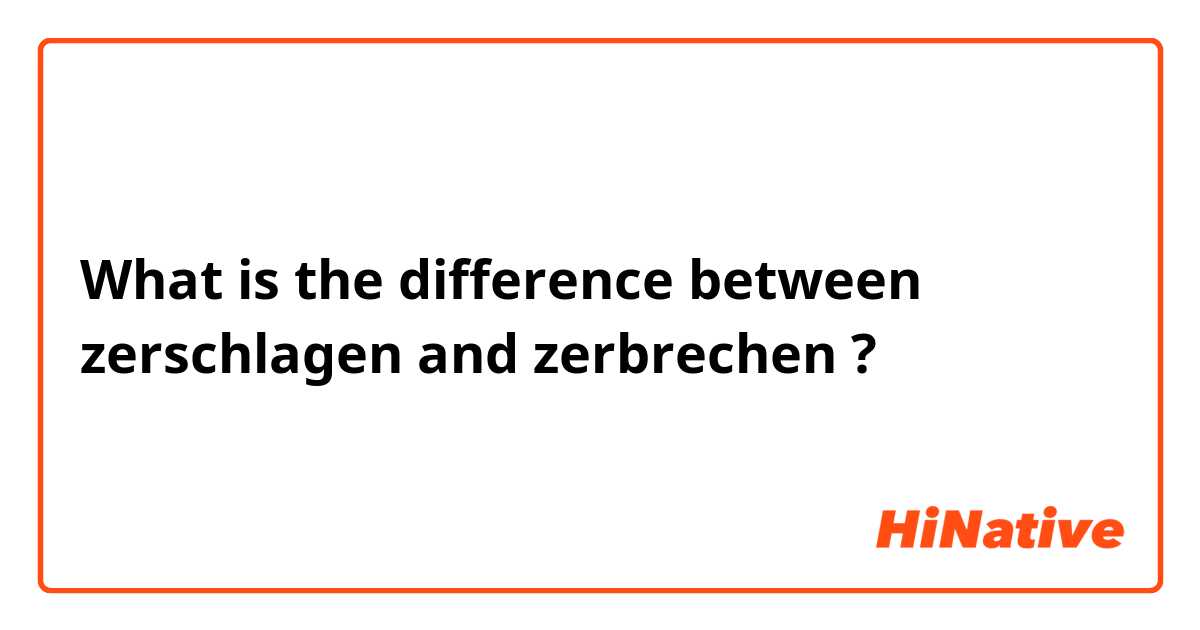 What is the difference between zerschlagen and zerbrechen ?