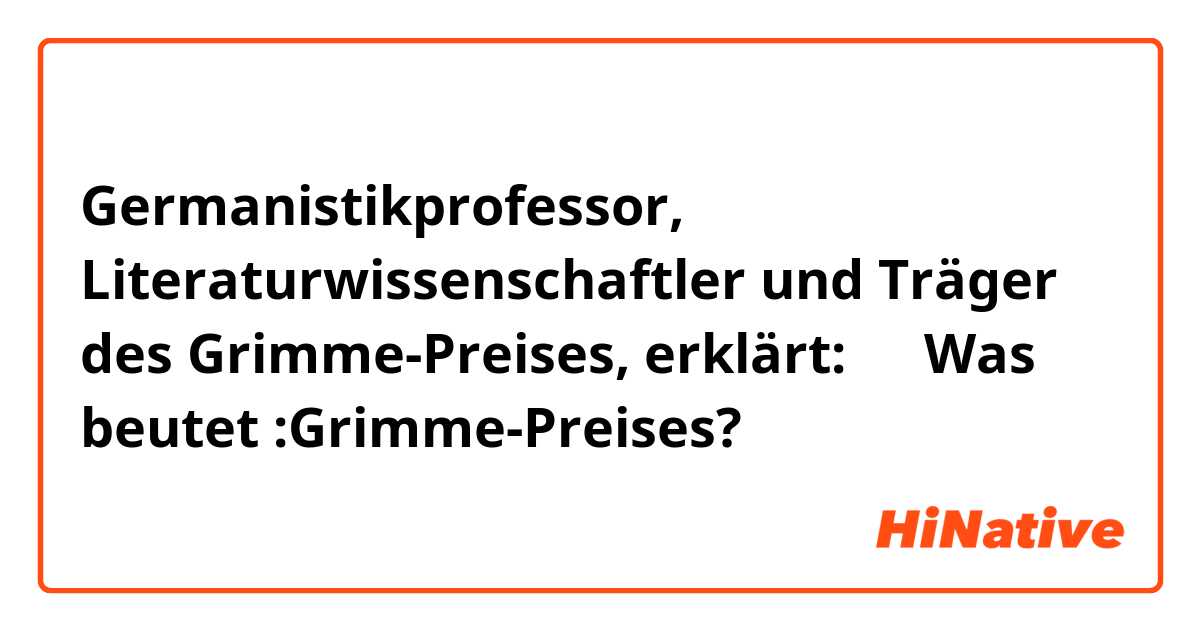 Germanistikprofessor, Literaturwissenschaftler und Träger des Grimme-Preises, erklärt:
ًًWas beutet :Grimme-Preises?