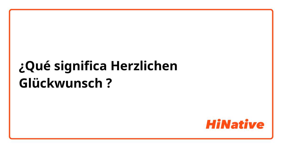 ¿Qué significa Herzlichen Glückwunsch ?
