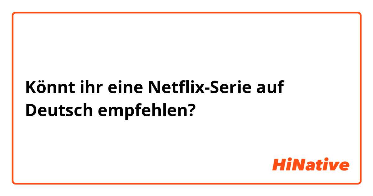 Könnt ihr eine Netflix-Serie auf Deutsch empfehlen?