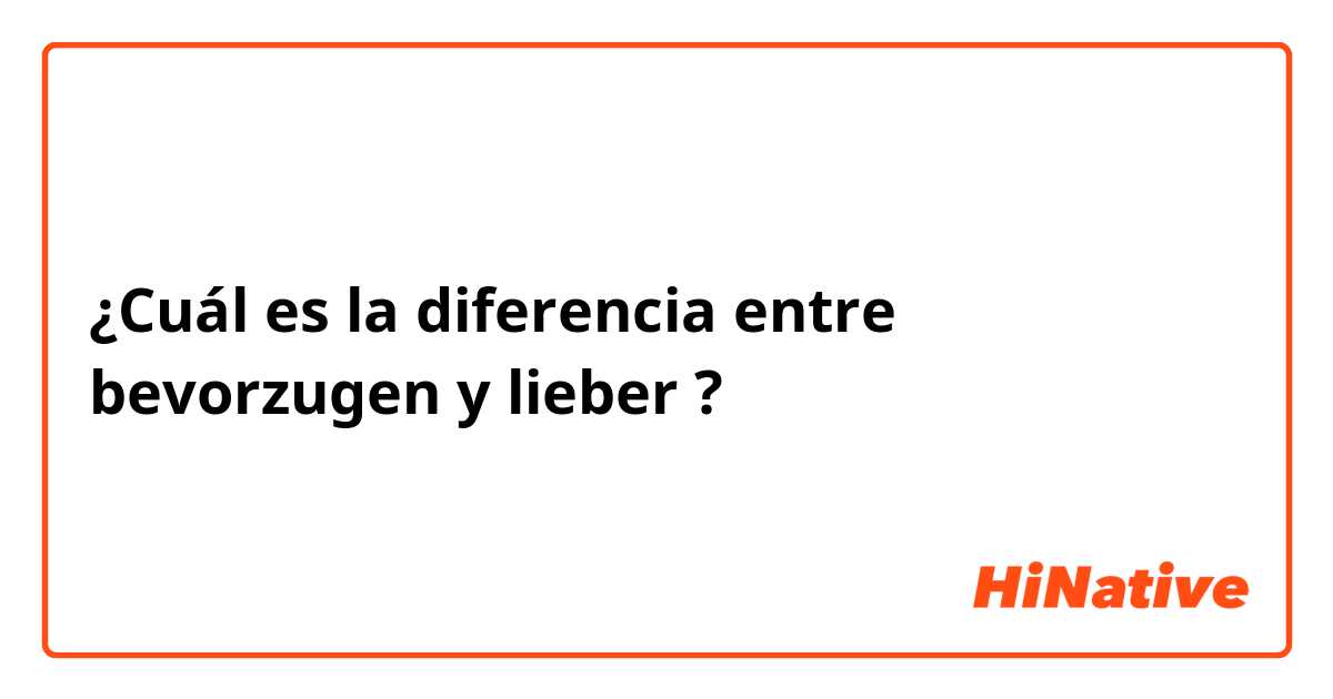 ¿Cuál es la diferencia entre bevorzugen y lieber  ?