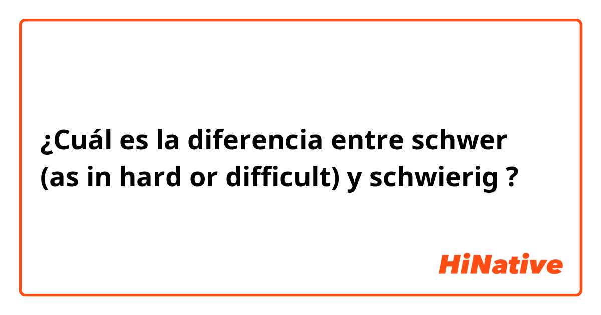 ¿Cuál es la diferencia entre schwer (as in hard or difficult) y schwierig ?