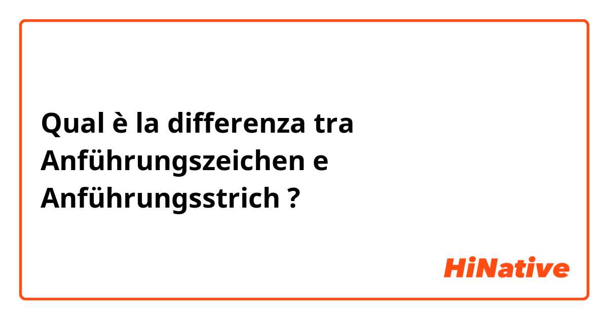Qual è la differenza tra  Anführungszeichen e Anführungsstrich ?