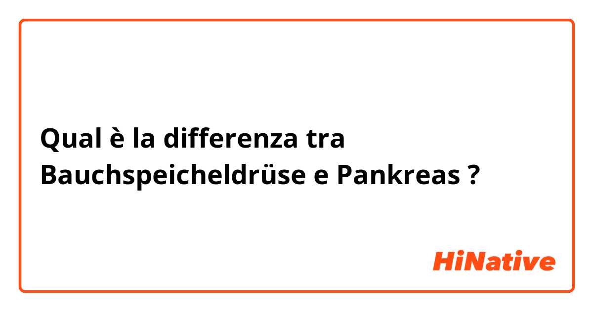 Qual è la differenza tra  Bauchspeicheldrüse e Pankreas ?