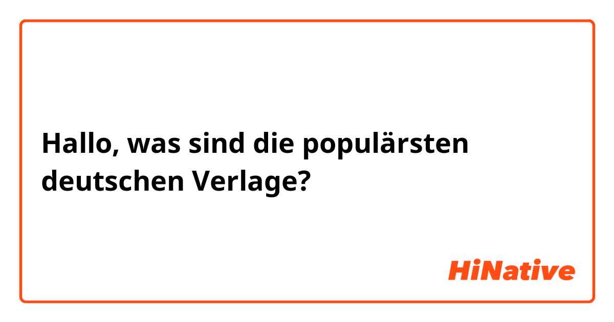 Hallo, was sind die populärsten deutschen Verlage?
