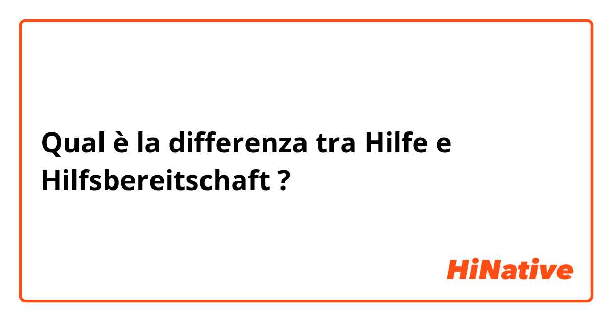 Qual è la differenza tra  Hilfe e Hilfsbereitschaft ?