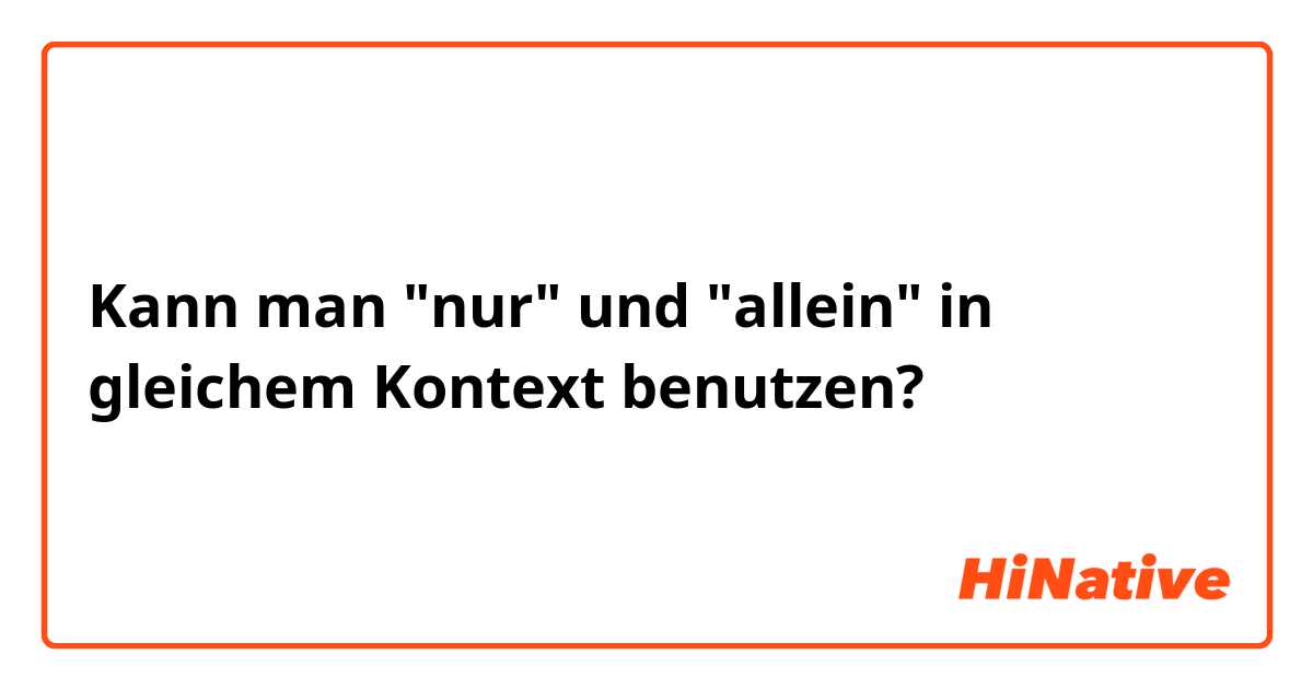 Kann man "nur" und "allein" in gleichem Kontext benutzen?