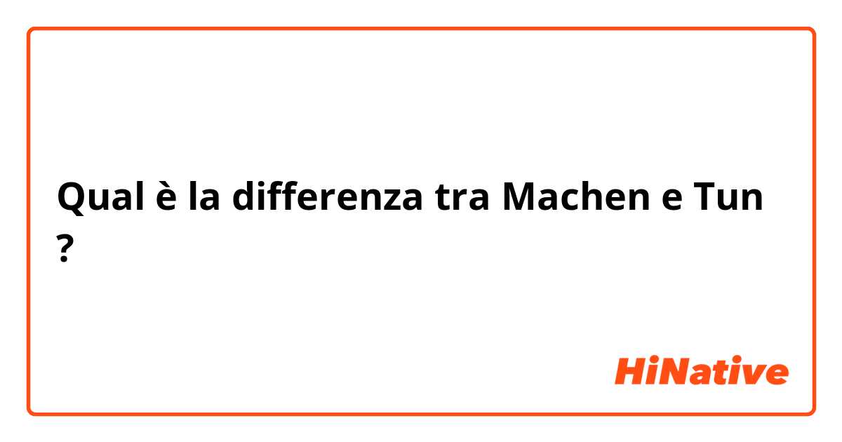 Qual è la differenza tra  Machen  e Tun  ?