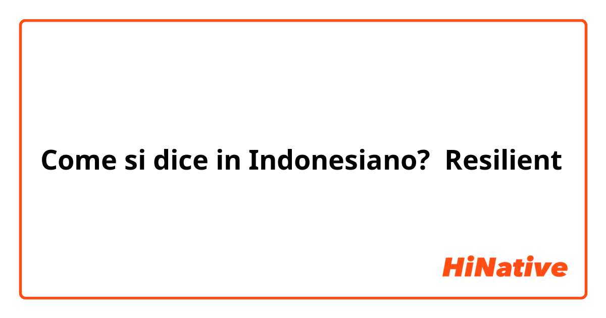 Come si dice in Indonesiano? Resilient 