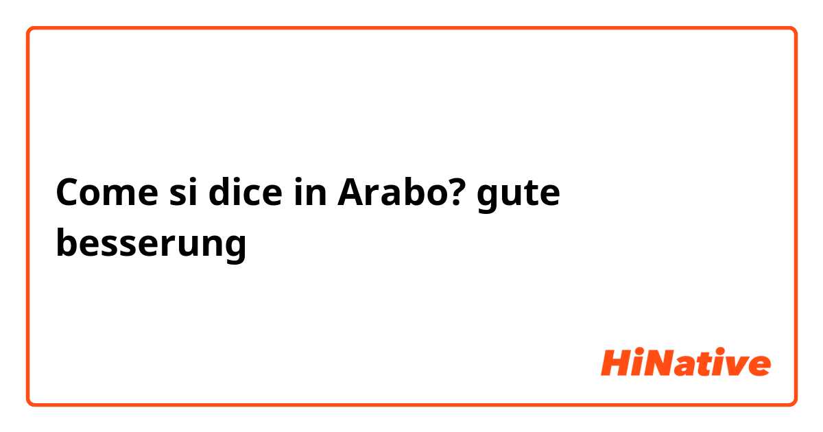 Come si dice in Arabo? gute besserung