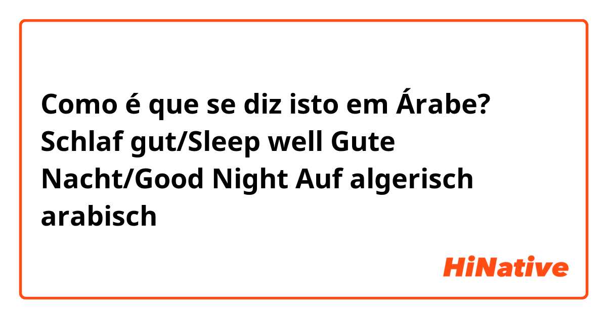Como é que se diz isto em Árabe? Schlaf gut/Sleep well
Gute Nacht/Good Night

Auf algerisch arabisch