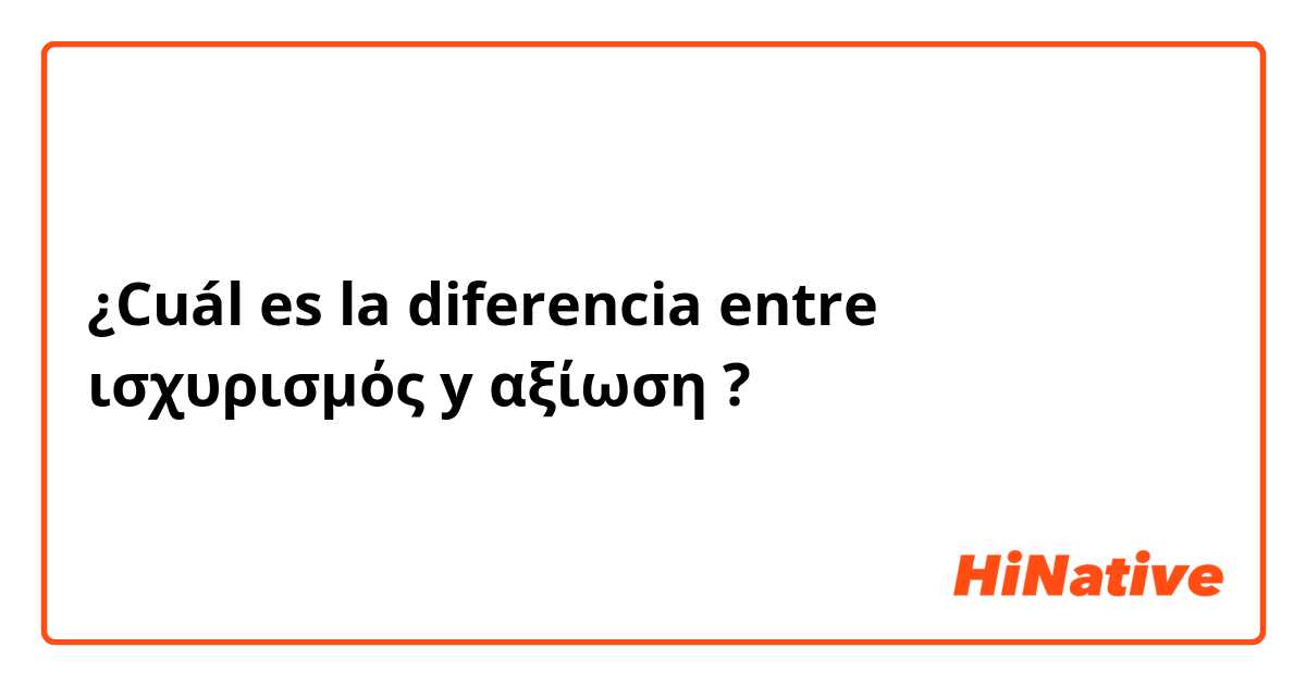 ¿Cuál es la diferencia entre ισχυρισμός y αξίωση ?