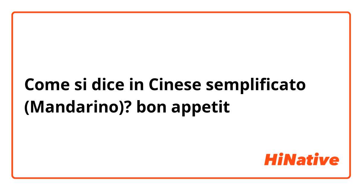 Come si dice in Cinese semplificato (Mandarino)? bon appetit