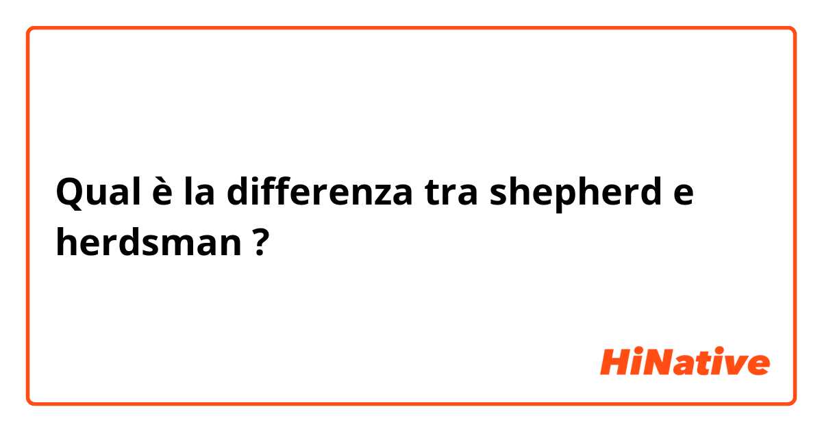 Qual è la differenza tra  shepherd e herdsman ?