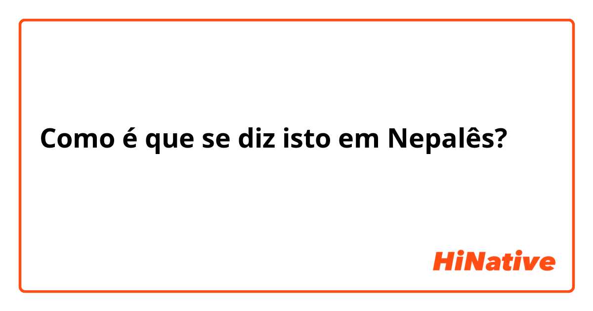 Como é que se diz isto em Nepalês? केरा जस्तो एप्स बनाएको 