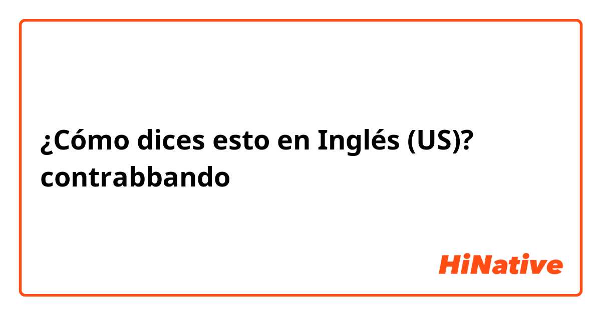 ¿Cómo dices esto en Inglés (US)? contrabbando 