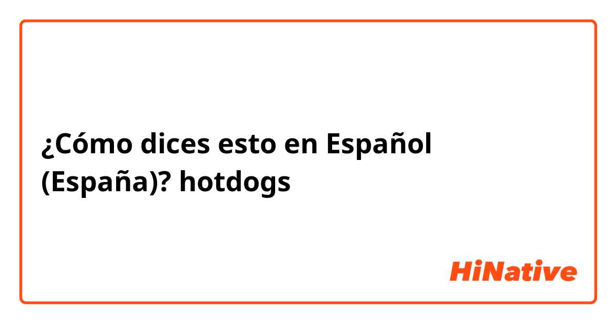 ¿Cómo dices esto en Español (España)? hotdogs 