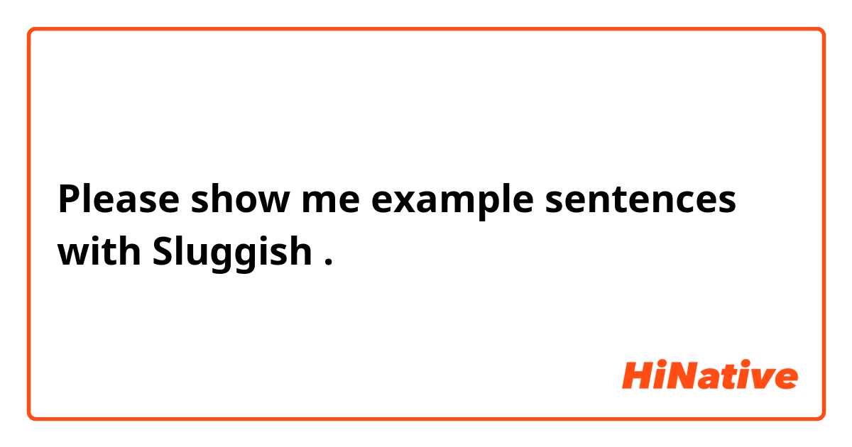 Please show me example sentences with Sluggish.