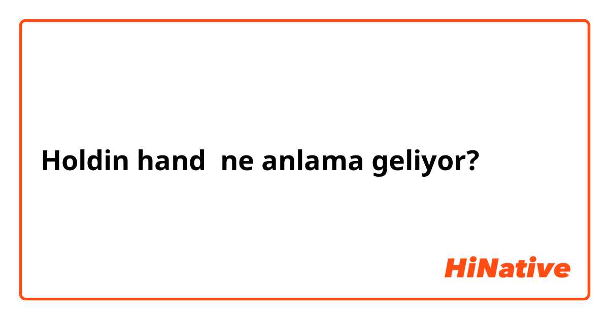 Holdin hand  ne anlama geliyor?