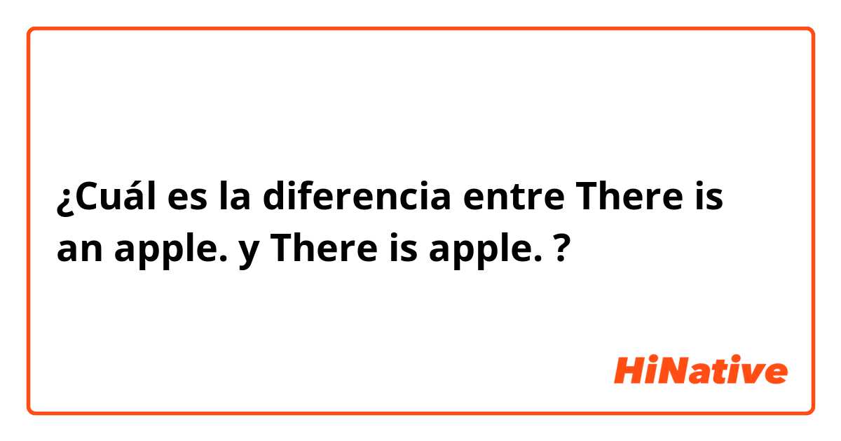 ¿Cuál es la diferencia entre There is an apple. y There is apple. ?