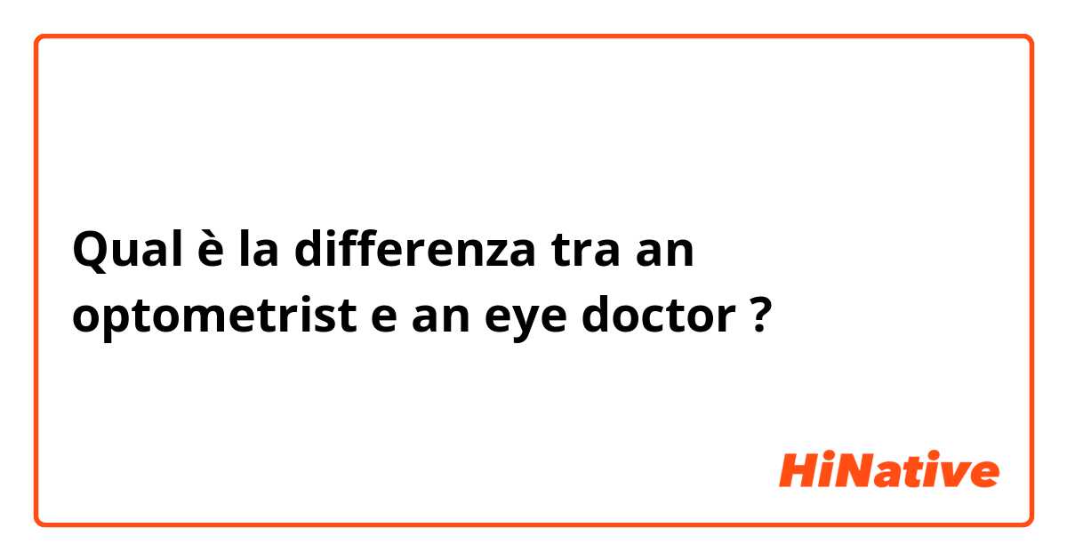 Qual è la differenza tra  an optometrist e an eye doctor ?